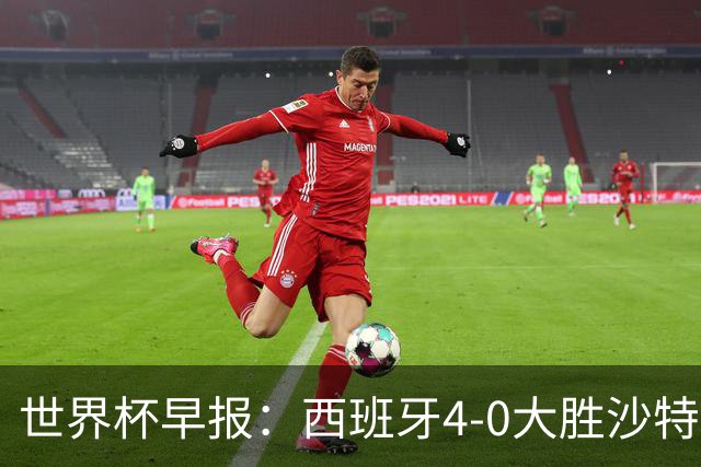 世界杯早报：西班牙4-0大胜沙特，亚马尔首球；十人比利时0-0伊朗